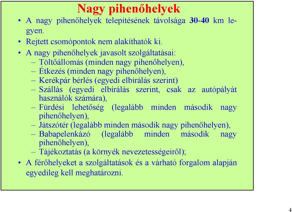 Szállás (egyedi elbírálás szerint, csak az autópályát használók számára), Fürdési lehetőség (legalább minden második nagy pihenőhelyen), Játszótér (legalább minden