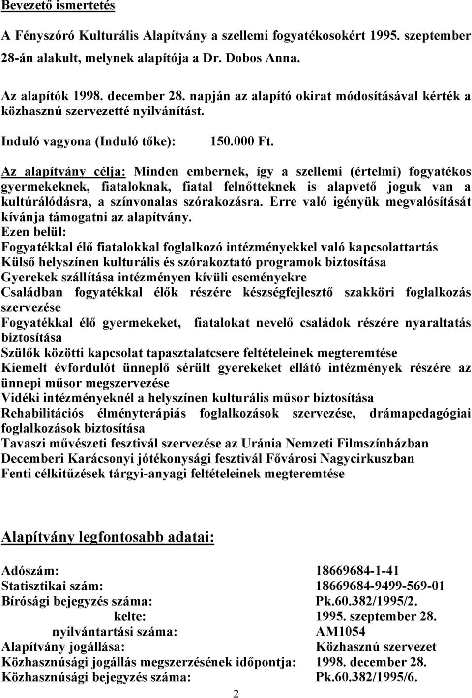 Az alapítvány célja: Minden embernek, így a szellemi (értelmi) fogyatékos gyermekeknek, fiataloknak, fiatal felnőtteknek is alapvető joguk van a kultúrálódásra, a színvonalas szórakozásra.