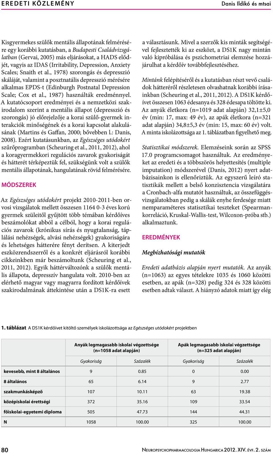 , 1978) szorongás és depresszió skáláját, valamint a posztnatális depresszió mérésére alkalmas EPDS-t (Edinburgh Postnatal Depression Scale; Cox et al., 1987) használták eredménnyel.