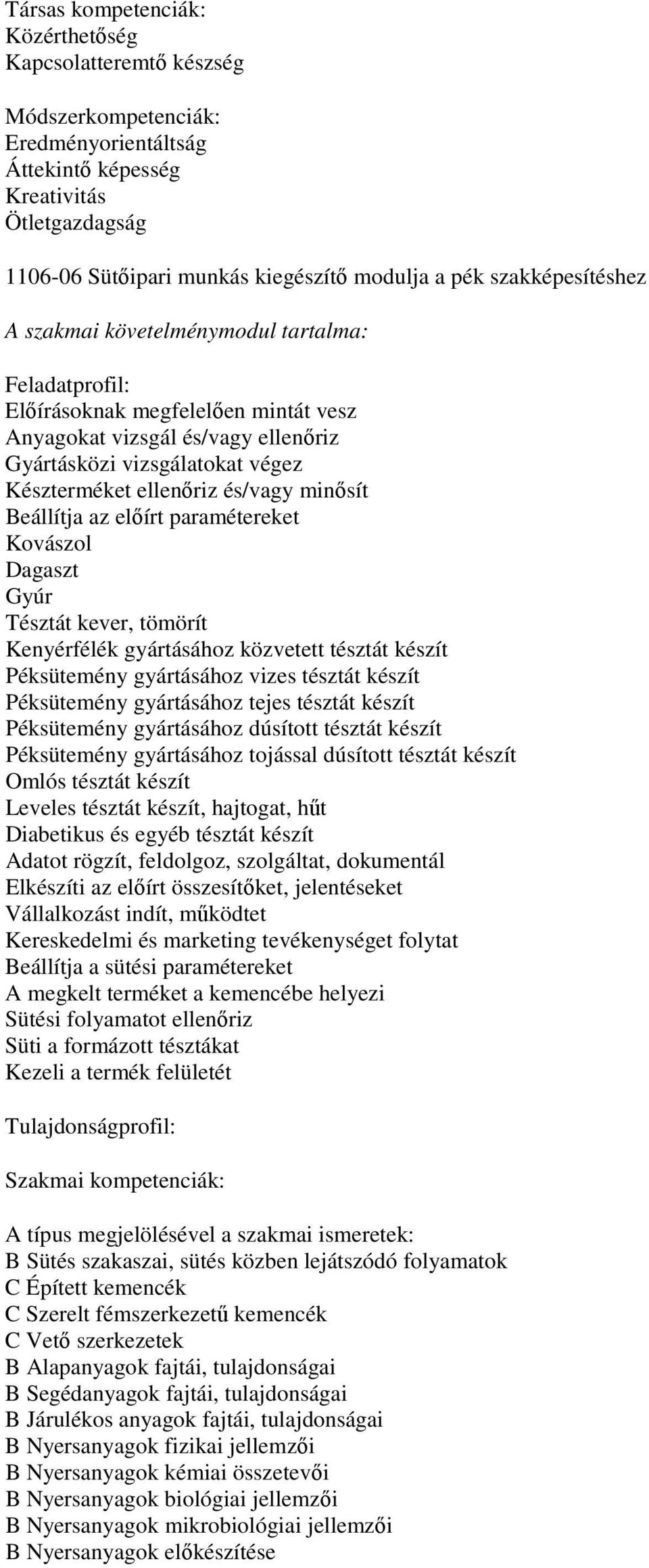 Tésztát kever, tömörít Kenyérfélék gyártásához közvetett tésztát készít Péksütemény gyártásához vizes tésztát készít Péksütemény gyártásához tejes tésztát készít Péksütemény gyártásához dúsított