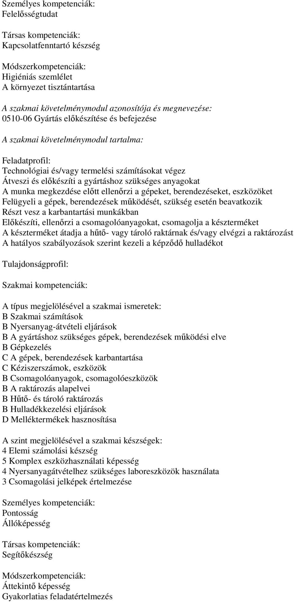 berendezéseket, eszközöket Felügyeli a gépek, berendezések működését, szükség esetén beavatkozik Részt vesz a karbantartási munkákban Előkészíti, ellenőrzi a csomagolóanyagokat, csomagolja a