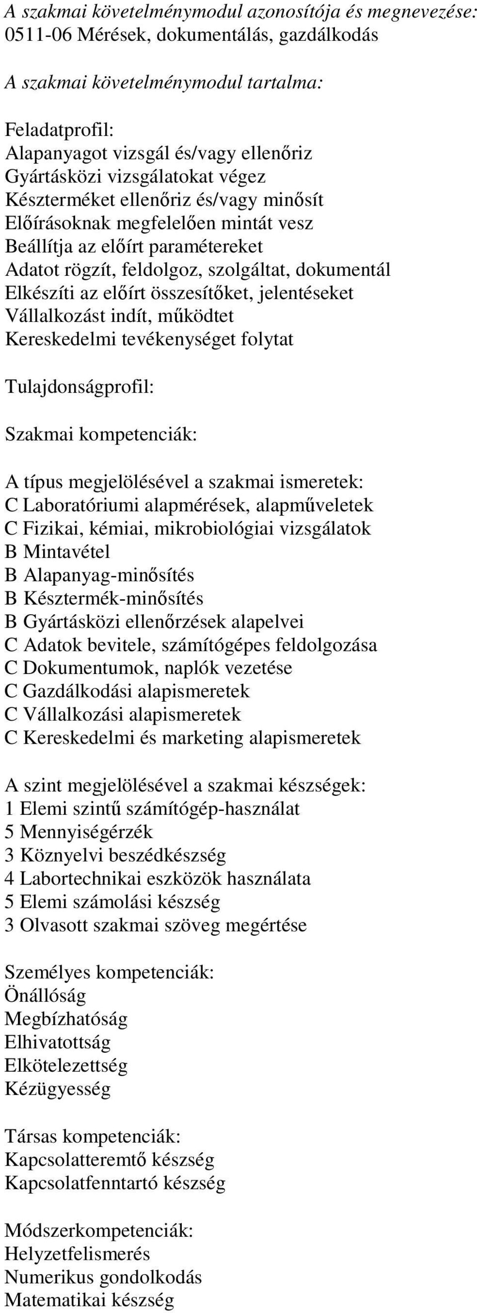 működtet Kereskedelmi tevékenységet folytat Tulajdonságprofil: C Laboratóriumi alapmérések, alapműveletek C Fizikai, kémiai, mikrobiológiai vizsgálatok B Mintavétel B Alapanyag-minősítés B