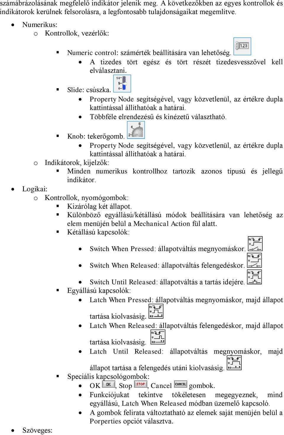 Property Node segítségével, vagy közvetlenül, az értékre dupla kattintással állíthatóak a határai. Többféle elrendezésű és kinézetű választható. Knob: tekerőgomb.