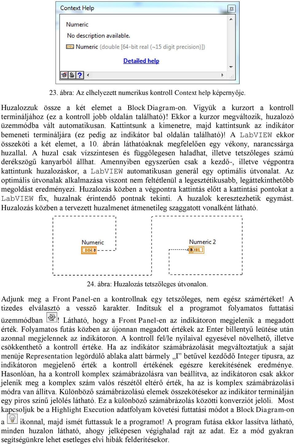 A LabVIEW ekkor összeköti a két elemet, a 10. ábrán láthatóaknak megfelelően egy vékony, narancssárga huzallal.