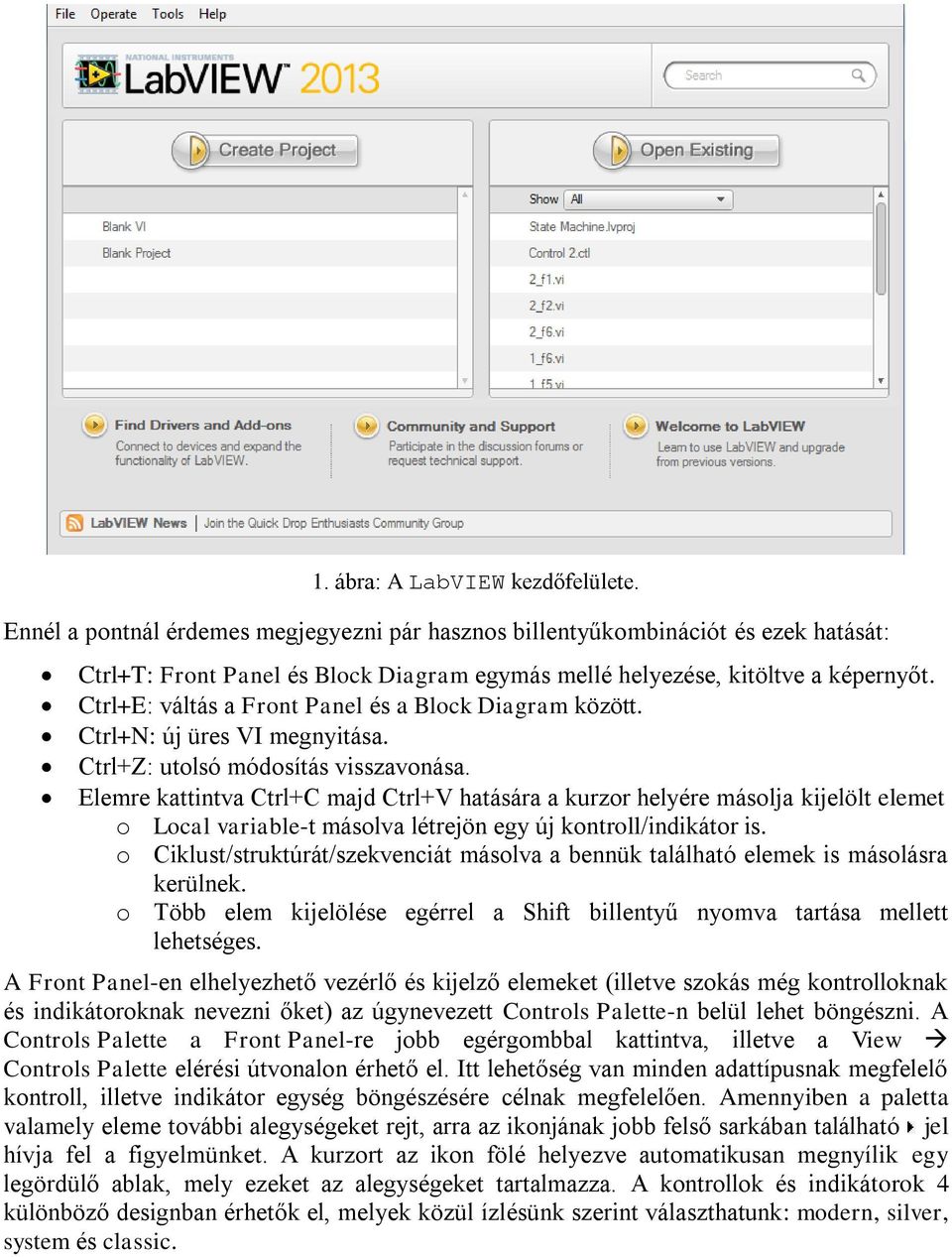 Ctrl+E: váltás a Front Panel és a Block Diagram között. Ctrl+N: új üres VI megnyitása. Ctrl+Z: utolsó módosítás visszavonása.