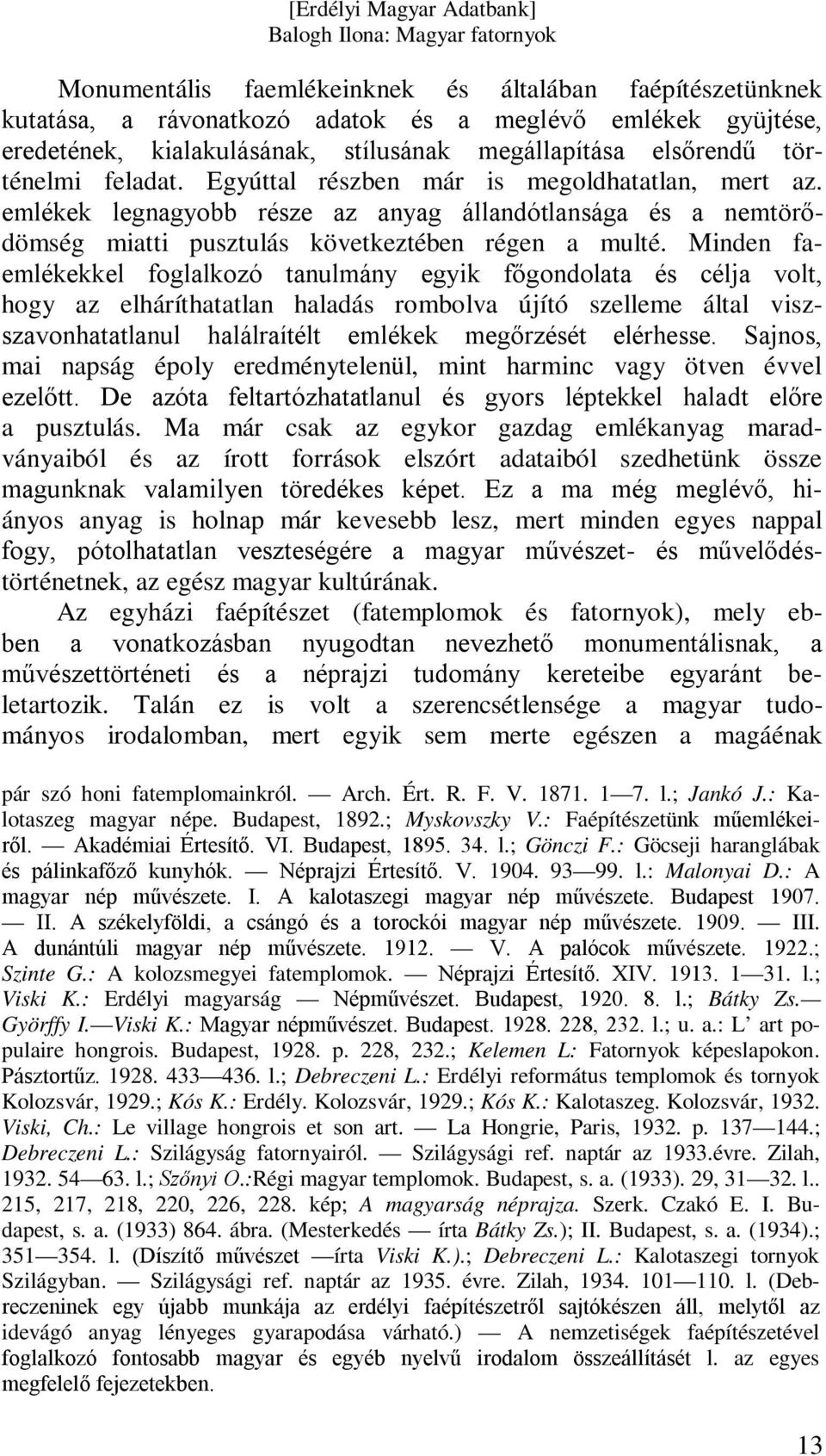 Minden faemlékekkel foglalkozó tanulmány egyik főgondolata és célja volt, hogy az elháríthatatlan haladás rombolva újító szelleme által viszszavonhatatlanul halálraítélt emlékek megőrzését elérhesse.