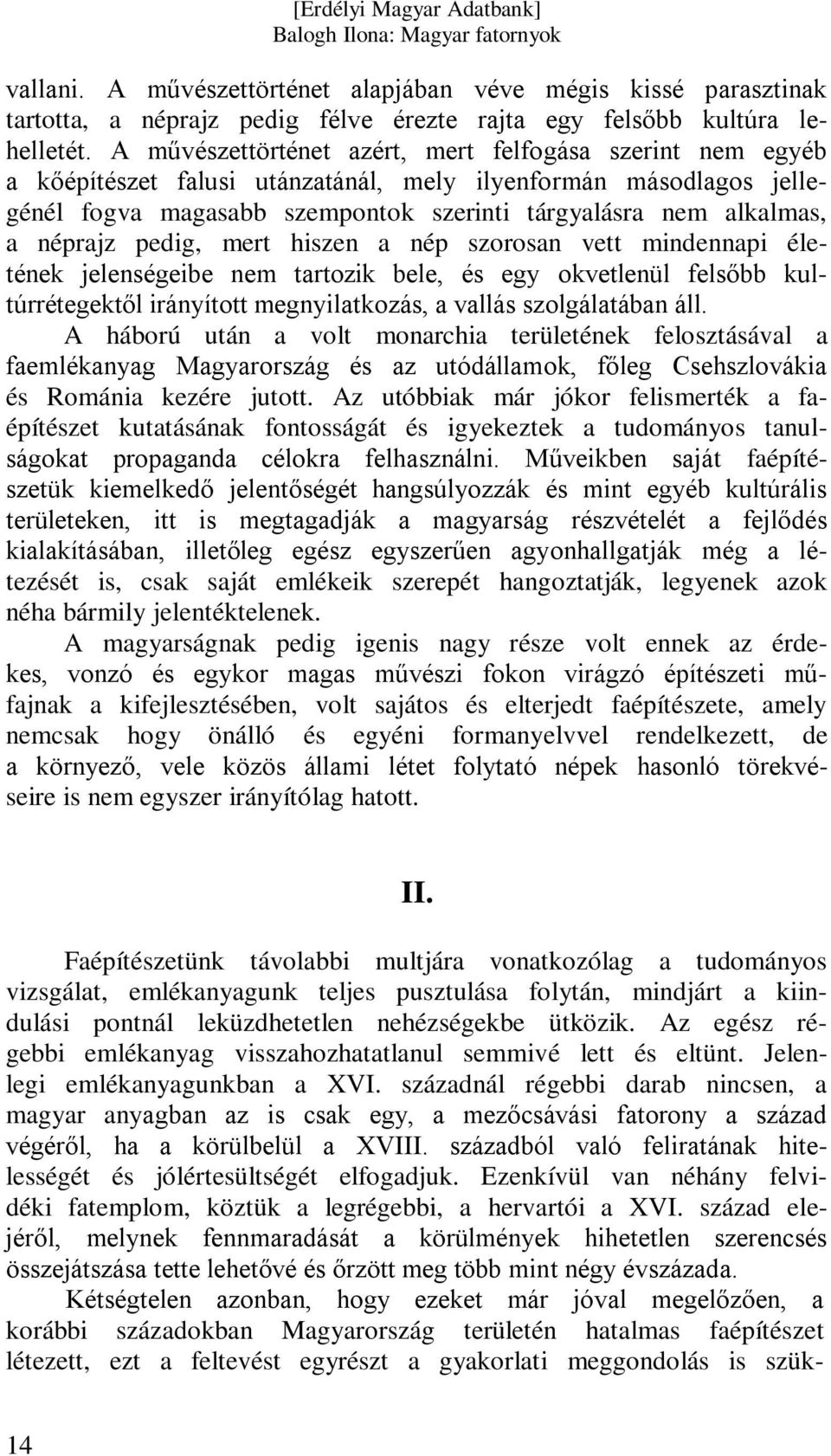 néprajz pedig, mert hiszen a nép szorosan vett mindennapi életének jelenségeibe nem tartozik bele, és egy okvetlenül felsőbb kultúrrétegektől irányított megnyilatkozás, a vallás szolgálatában áll.