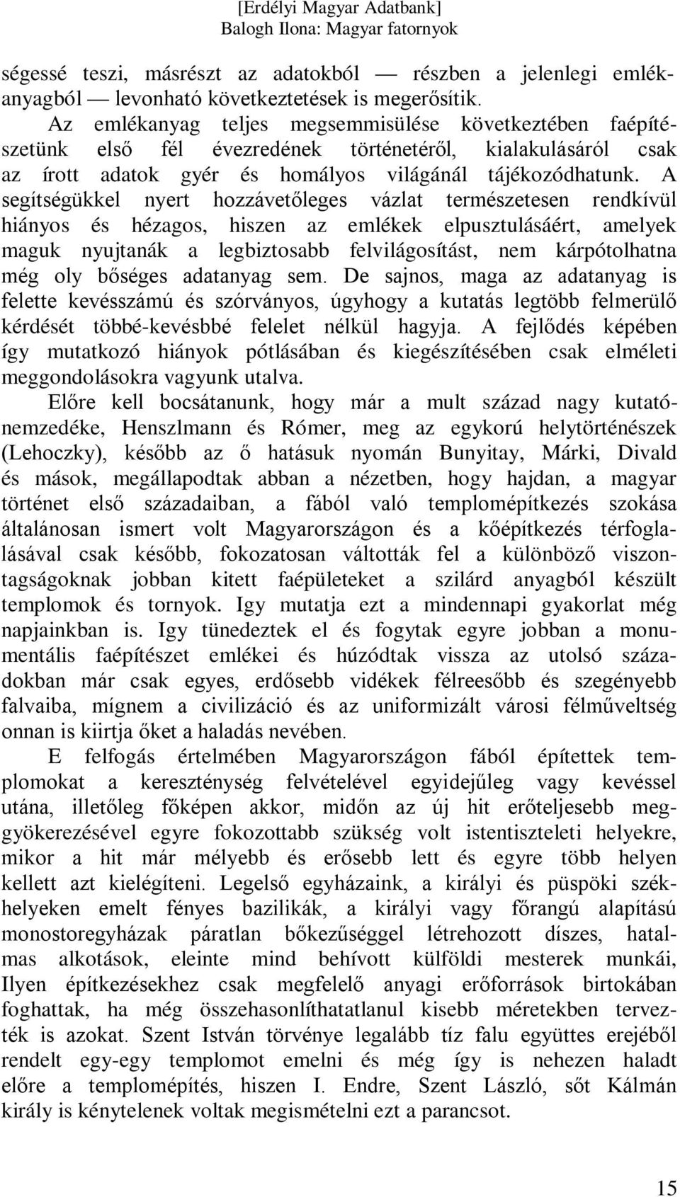 A segítségükkel nyert hozzávetőleges vázlat természetesen rendkívül hiányos és hézagos, hiszen az emlékek elpusztulásáért, amelyek maguk nyujtanák a legbiztosabb felvilágosítást, nem kárpótolhatna