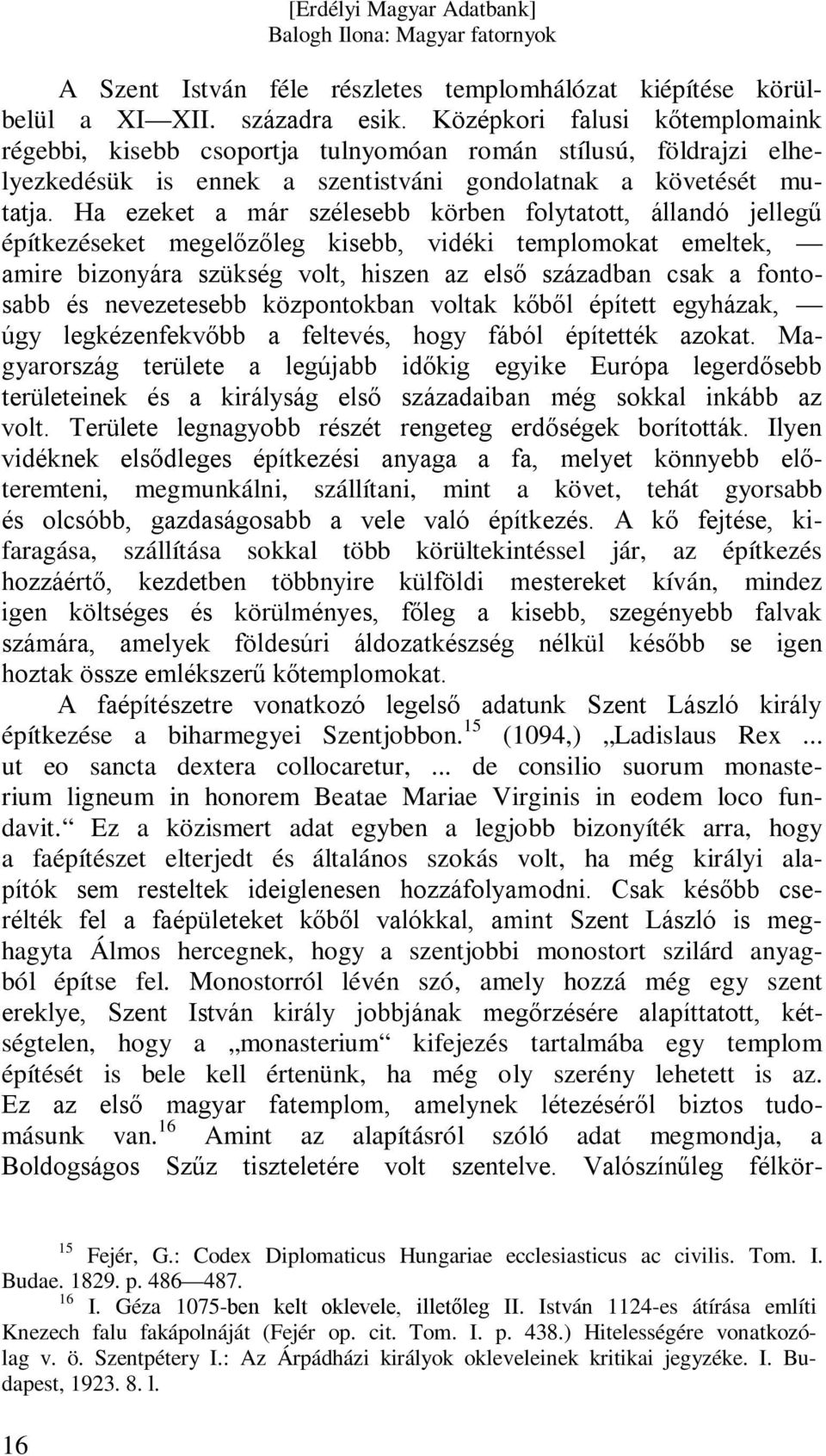 Ha ezeket a már szélesebb körben folytatott, állandó jellegű építkezéseket megelőzőleg kisebb, vidéki templomokat emeltek, amire bizonyára szükség volt, hiszen az első században csak a fontosabb és