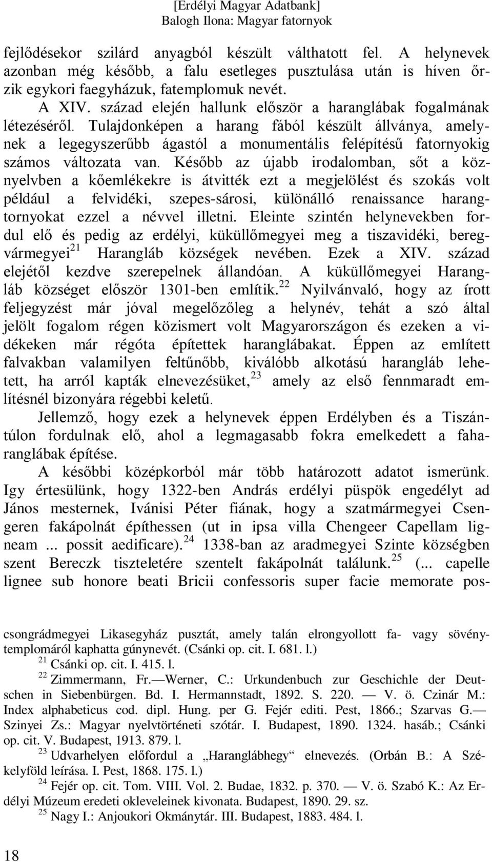 Tulajdonképen a harang fából készült állványa, amelynek a legegyszerűbb ágastól a monumentális felépítésű fatornyokig számos változata van.