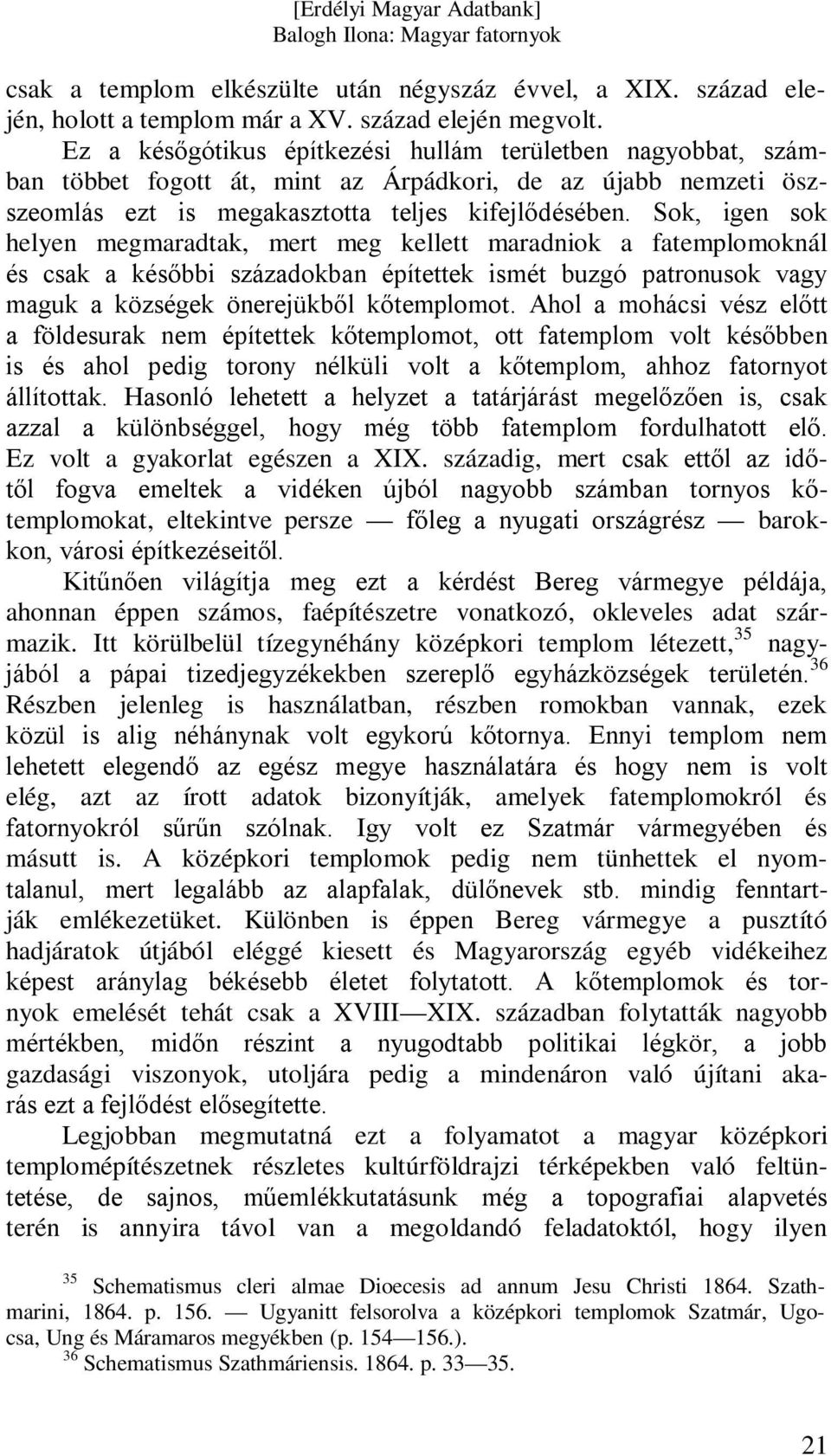 Sok, igen sok helyen megmaradtak, mert meg kellett maradniok a fatemplomoknál és csak a későbbi századokban építettek ismét buzgó patronusok vagy maguk a községek önerejükből kőtemplomot.