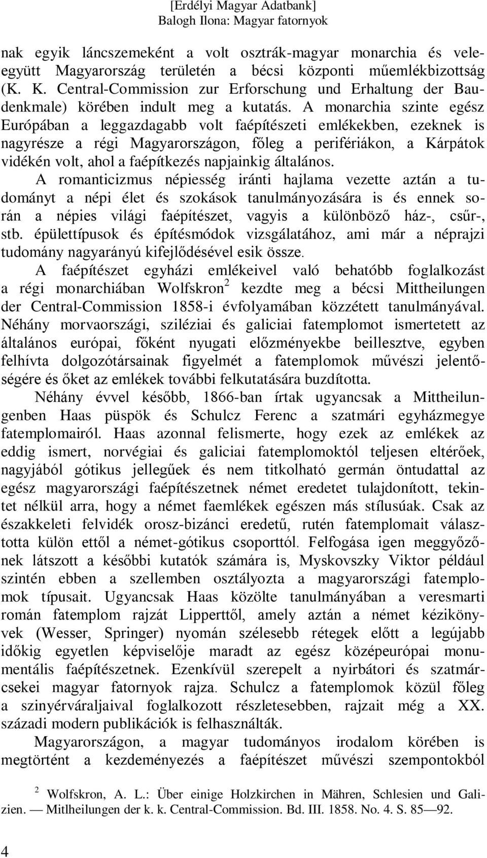 A monarchia szinte egész Európában a leggazdagabb volt faépítészeti emlékekben, ezeknek is nagyrésze a régi Magyarországon, főleg a perifériákon, a Kárpátok vidékén volt, ahol a faépítkezés