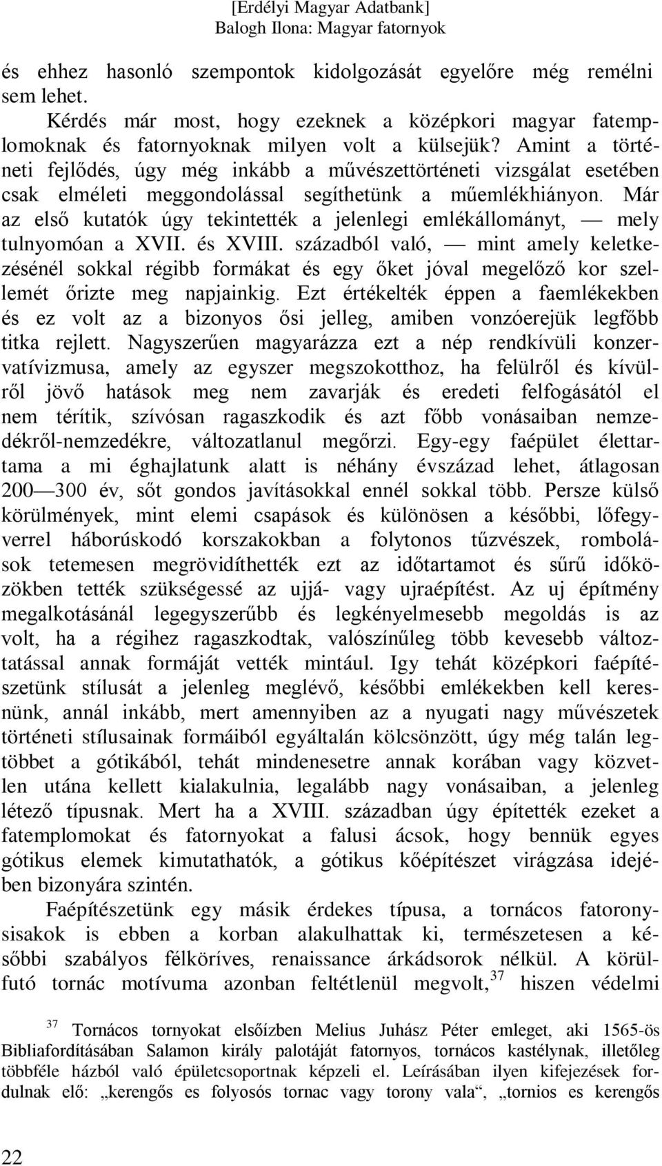 Már az első kutatók úgy tekintették a jelenlegi emlékállományt, mely tulnyomóan a XVII. és XVIII.