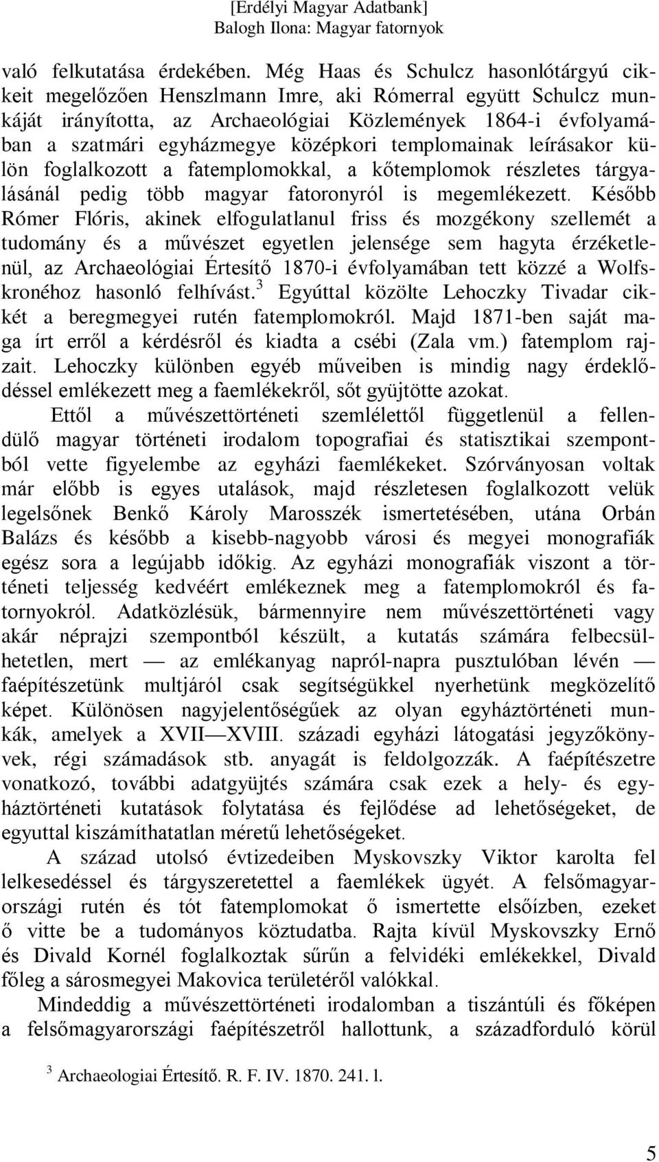 középkori templomainak leírásakor külön foglalkozott a fatemplomokkal, a kőtemplomok részletes tárgyalásánál pedig több magyar fatoronyról is megemlékezett.