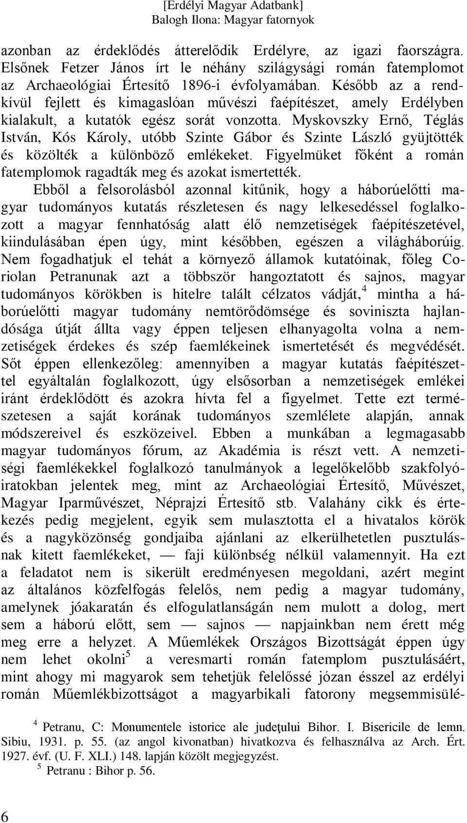 Myskovszky Ernő, Téglás István, Kós Károly, utóbb Szinte Gábor és Szinte László gyüjtötték és közölték a különböző emlékeket. Figyelmüket főként a román fatemplomok ragadták meg és azokat ismertették.