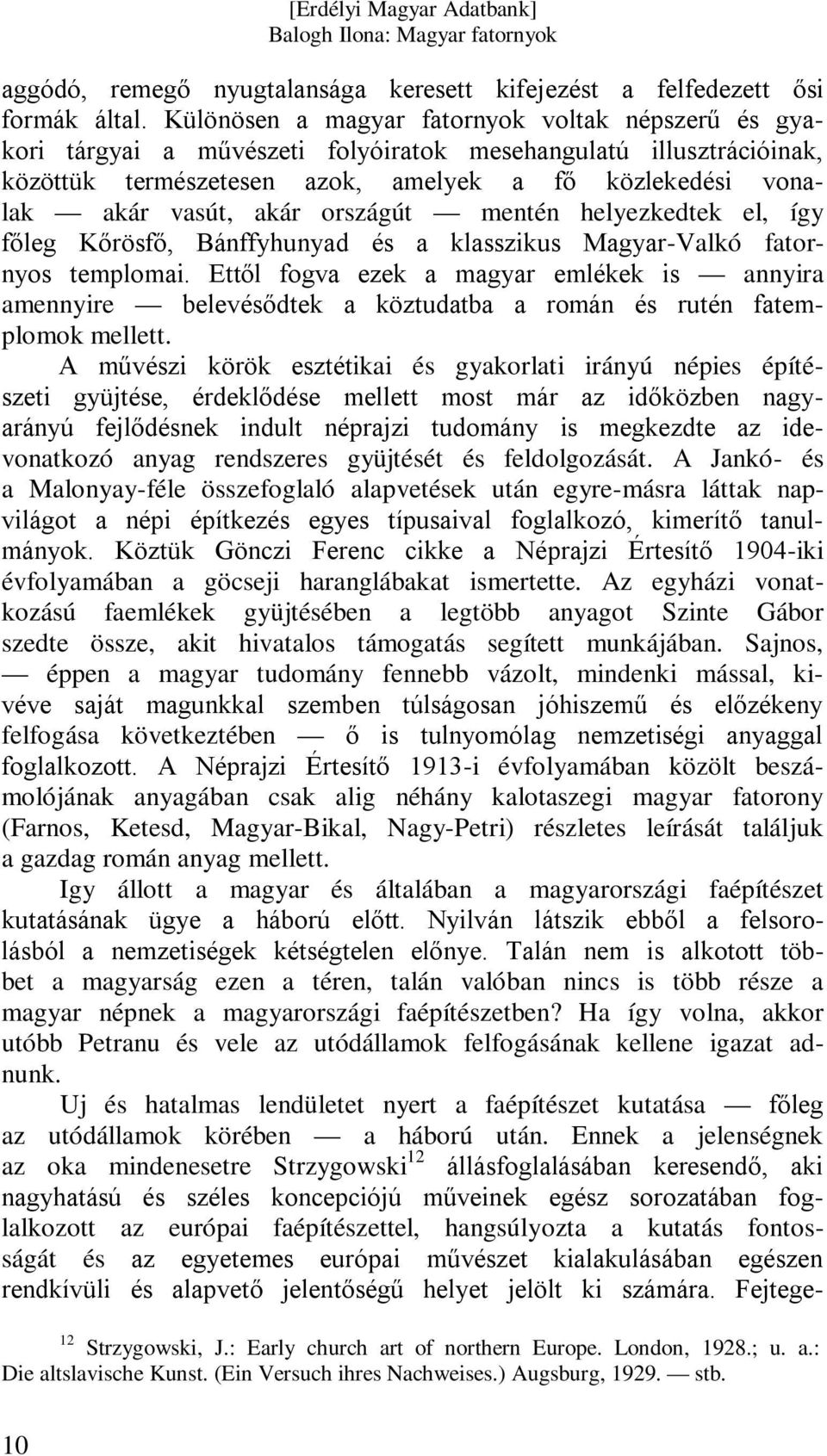 országút mentén helyezkedtek el, így főleg Kőrösfő, Bánffyhunyad és a klasszikus Magyar-Valkó fatornyos templomai.