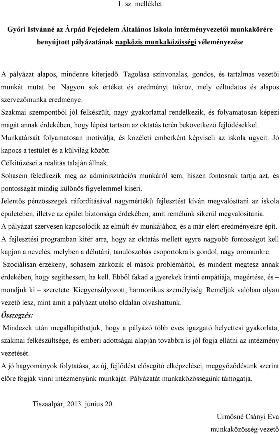 Szakmai szempontból jól felkészült, nagy gyakorlattal rendelkezik, és folyamatosan képezi magát annak érdekében, hogy lépést tartson az oktatás terén bekövetkező fejlődésekkel.