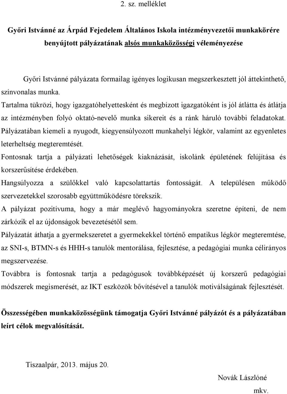 Pályázatában kiemeli a nyugodt, kiegyensúlyozott munkahelyi légkör, valamint az egyenletes leterheltség megteremtését.