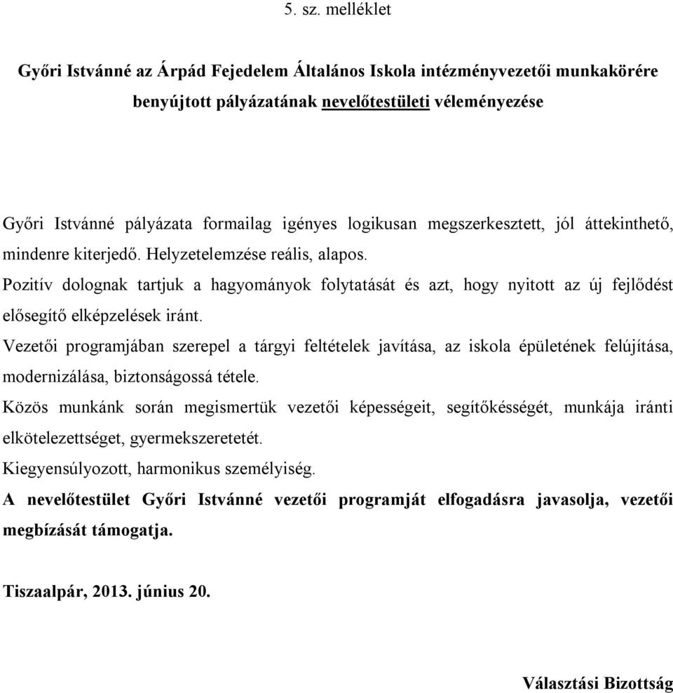 Vezetői programjában szerepel a tárgyi feltételek javítása, az iskola épületének felújítása, modernizálása, biztonságossá tétele.