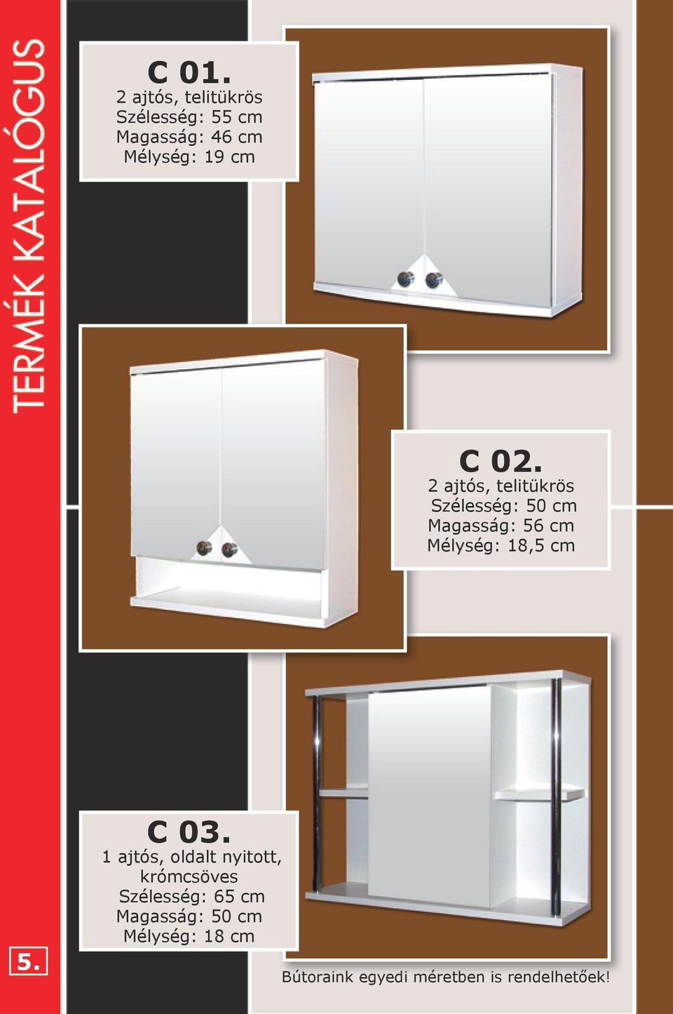 2 ajtós, telitükrös Szélesség: 50 cm Magasság: 56 cm Mélység: 18,5 cm 5.