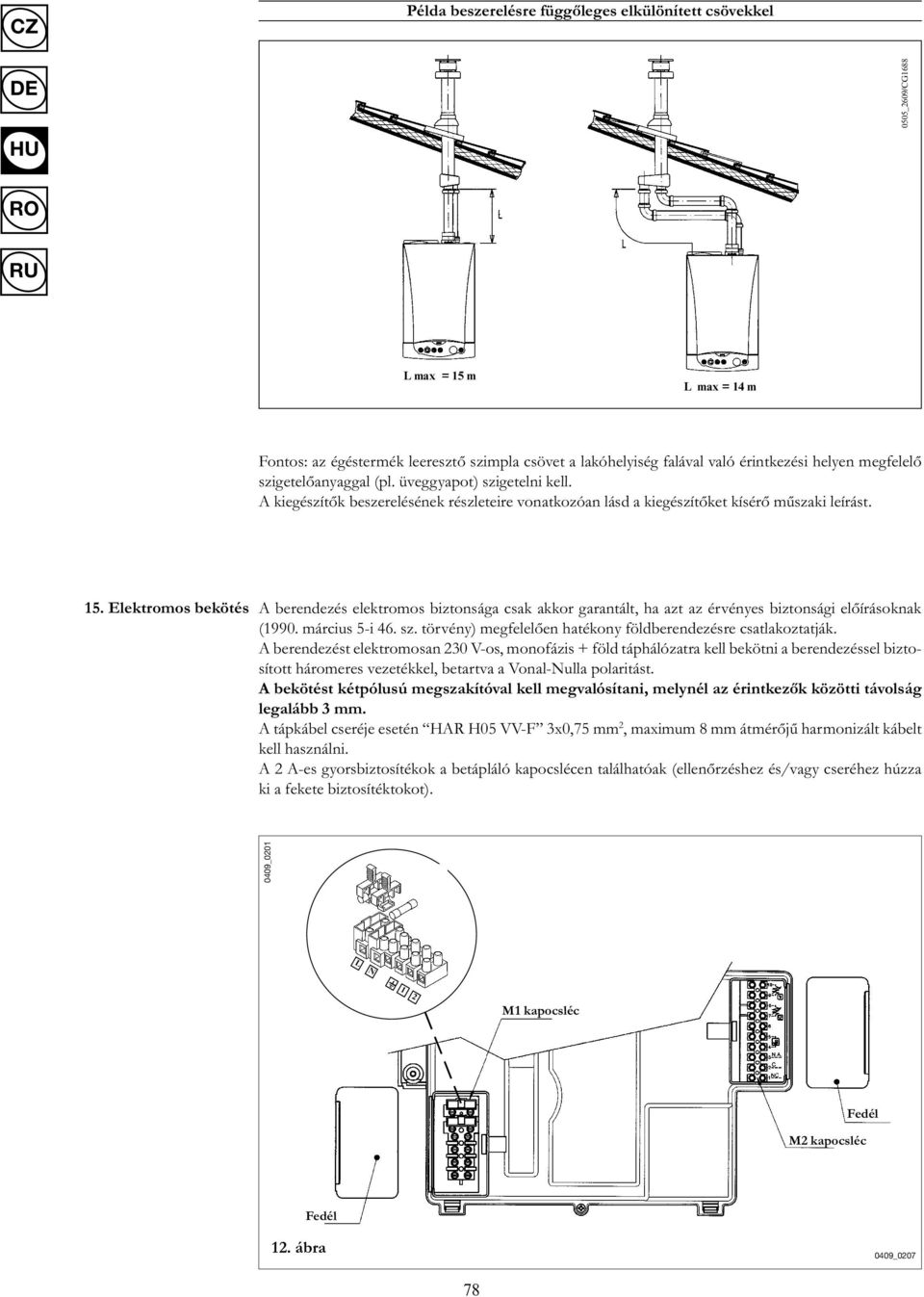 Elektromos bekötés A berendezés elektromos biztonsága csak akkor garantált, ha azt az érvényes biztonsági előírásoknak (1990. március 5-i 46. sz.