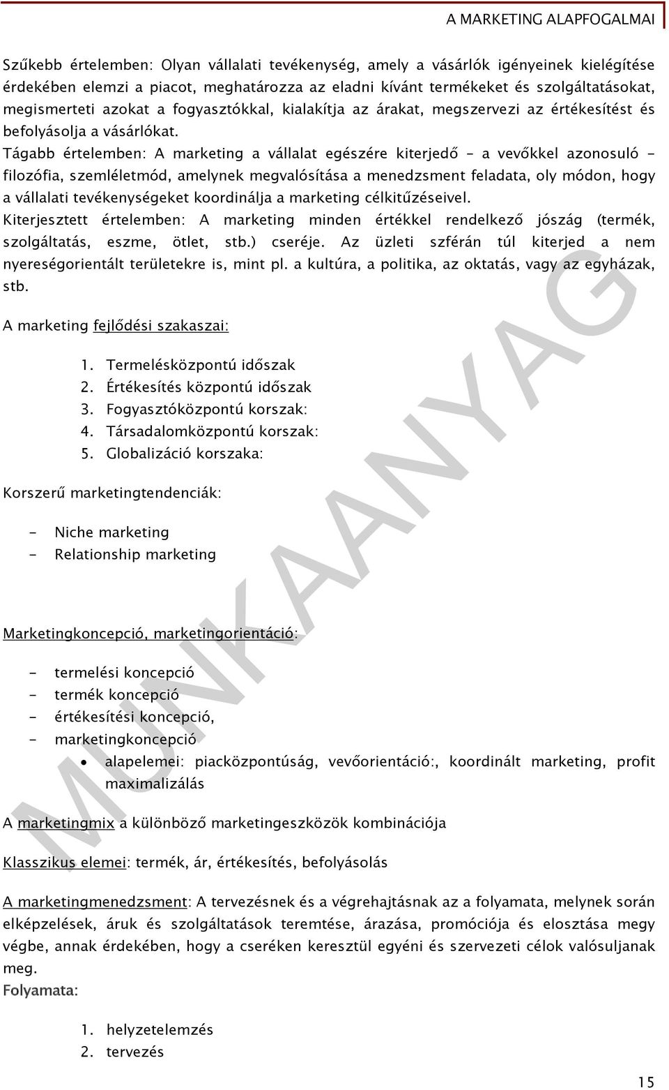 Tágabb értelemben: A marketing a vállalat egészére kiterjedő a vevőkkel azonosuló - filozófia, szemléletmód, amelynek megvalósítása a menedzsment feladata, oly módon, hogy a vállalati tevékenységeket