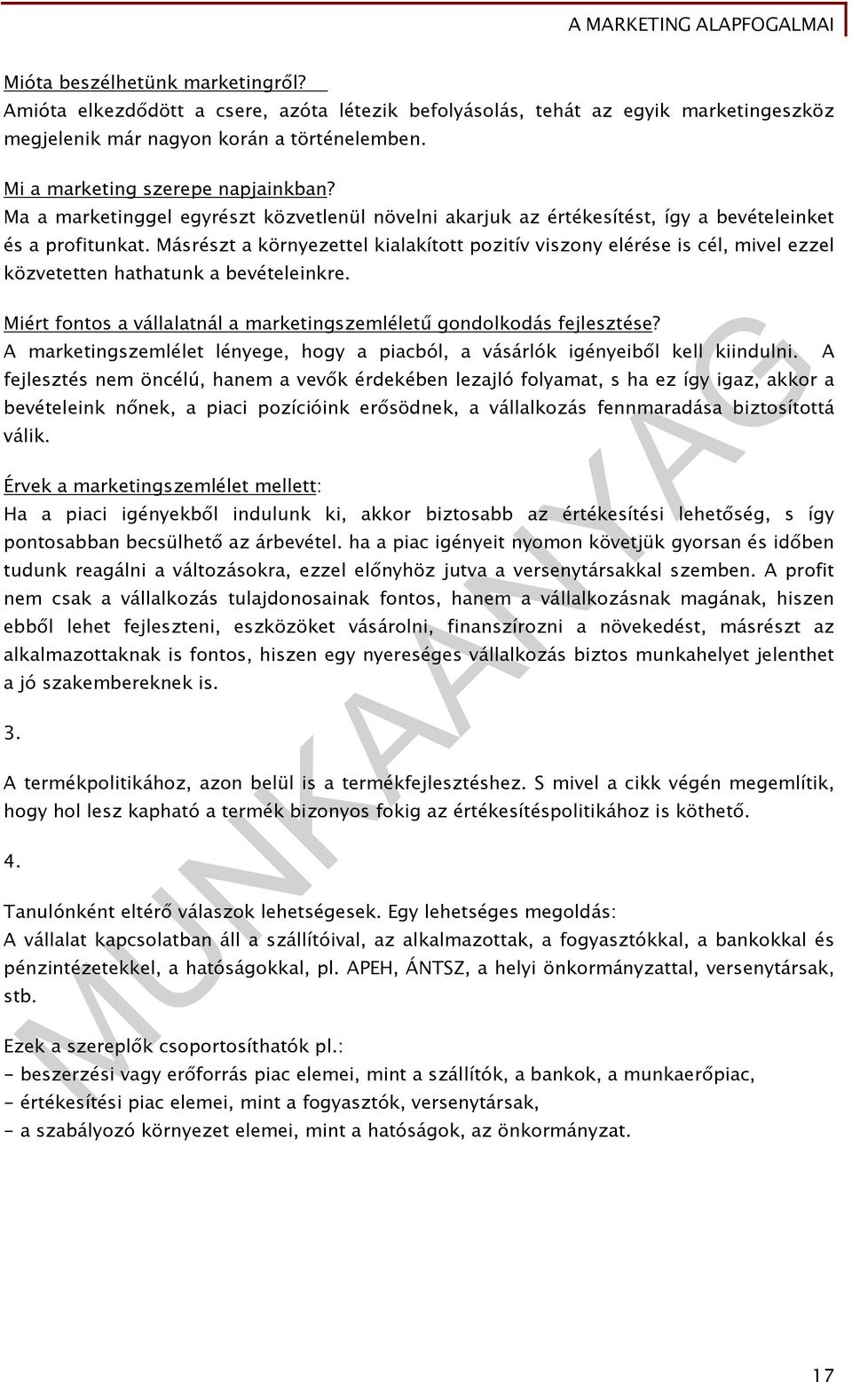 Másrészt a környezettel kialakított pozitív viszony elérése is cél, mivel ezzel közvetetten hathatunk a bevételeinkre. Miért fontos a vállalatnál a marketingszemléletű gondolkodás fejlesztése?