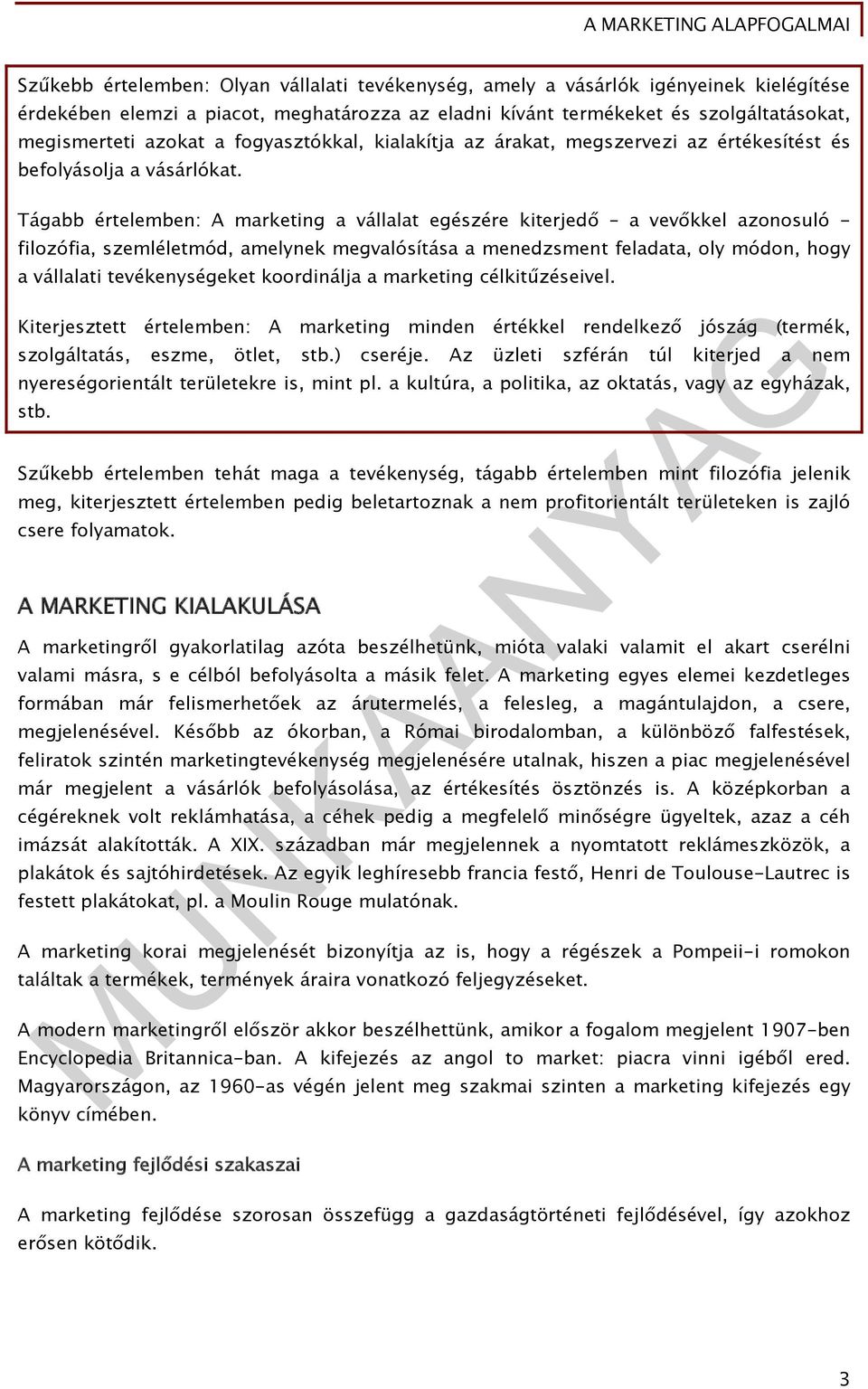 Tágabb értelemben: A marketing a vállalat egészére kiterjedő a vevőkkel azonosuló - filozófia, szemléletmód, amelynek megvalósítása a menedzsment feladata, oly módon, hogy a vállalati tevékenységeket