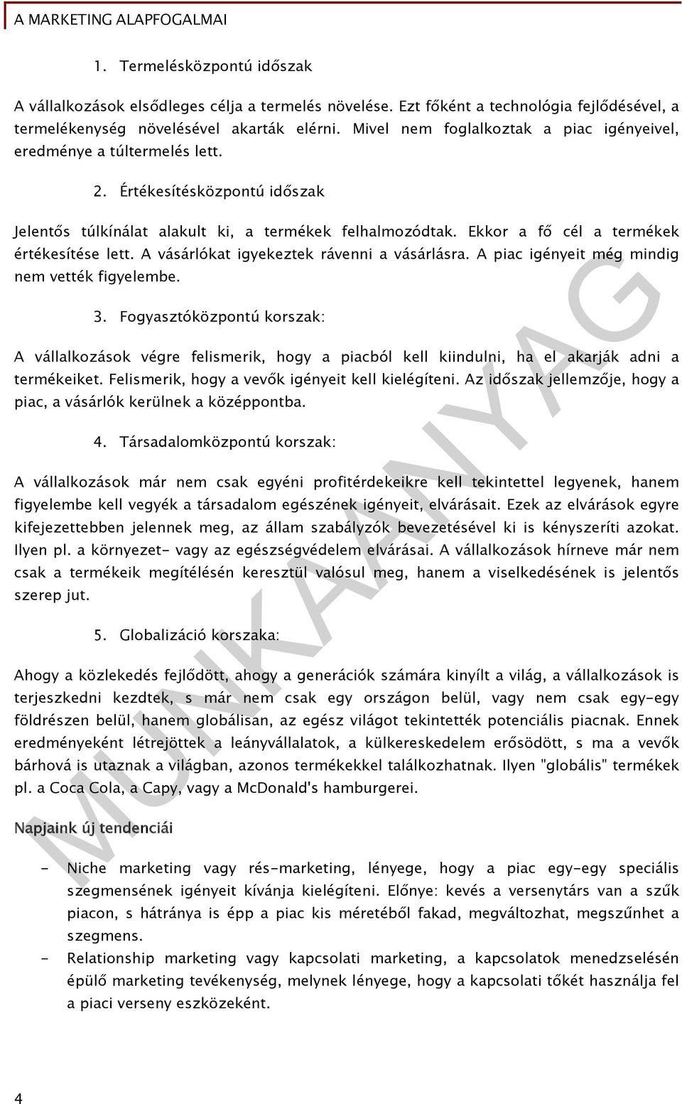 Ekkor a fő cél a termékek értékesítése lett. A vásárlókat igyekeztek rávenni a vásárlásra. A piac igényeit még mindig nem vették figyelembe. 3.