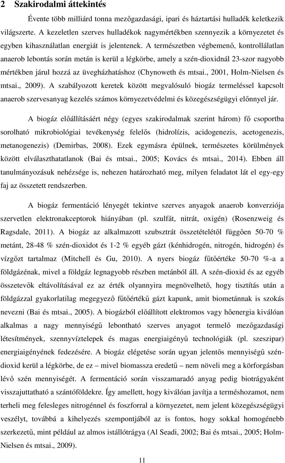 A természetben végbemenő, kontrollálatlan anaerob lebontás során metán is kerül a légkörbe, amely a szén-dioxidnál 23-szor nagyobb mértékben járul hozzá az üvegházhatáshoz (Chynoweth és mtsai.