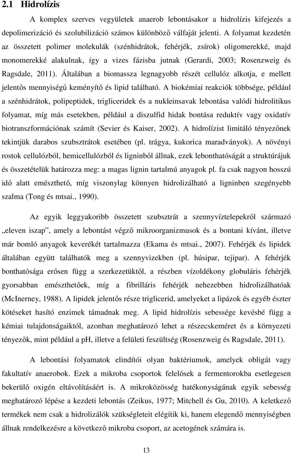 Általában a biomassza legnagyobb részét cellulóz alkotja, e mellett jelentős mennyiségű keményítő és lipid található.