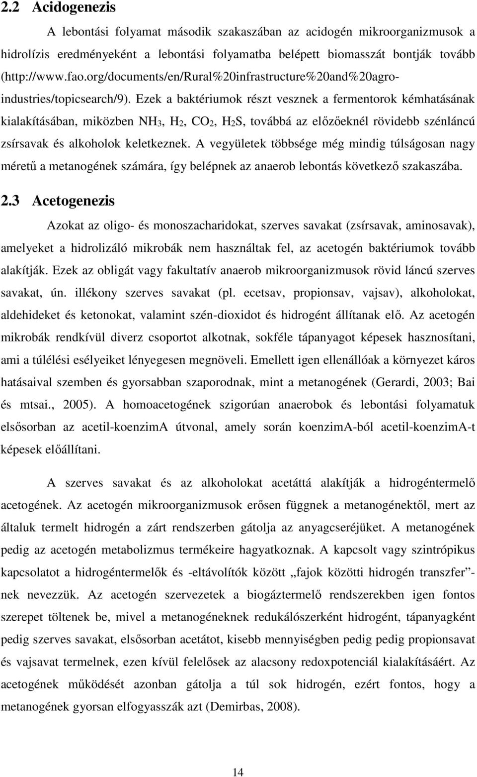 Ezek a baktériumok részt vesznek a fermentorok kémhatásának kialakításában, miközben NH3, H2, CO2, H2S, továbbá az előzőeknél rövidebb szénláncú zsírsavak és alkoholok keletkeznek.