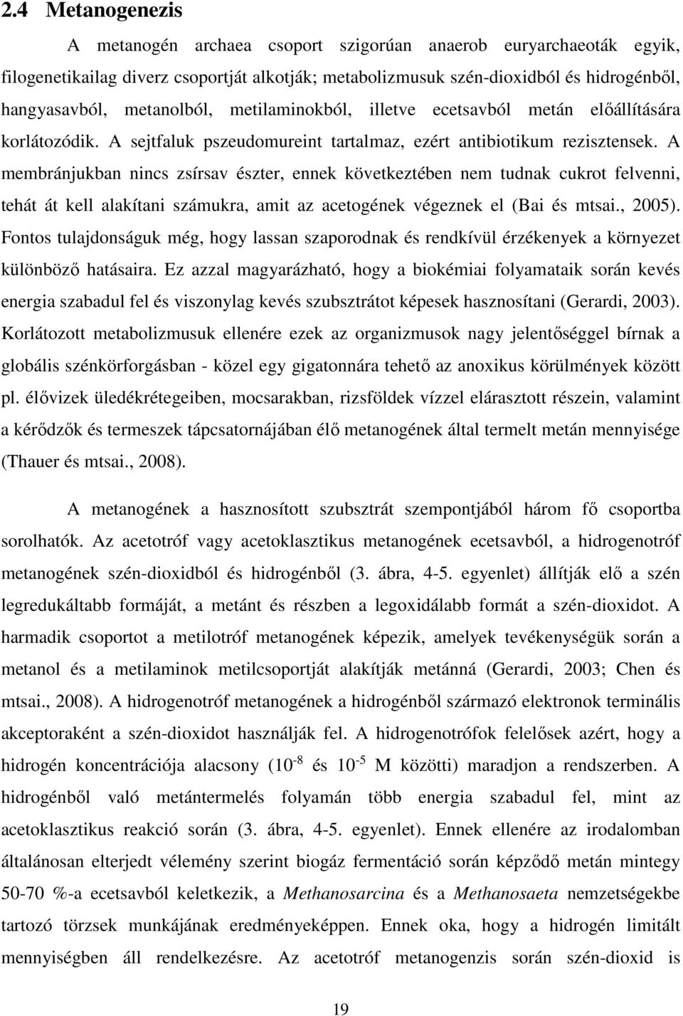 A membránjukban nincs zsírsav észter, ennek következtében nem tudnak cukrot felvenni, tehát át kell alakítani számukra, amit az acetogének végeznek el (Bai és mtsai., 2005).