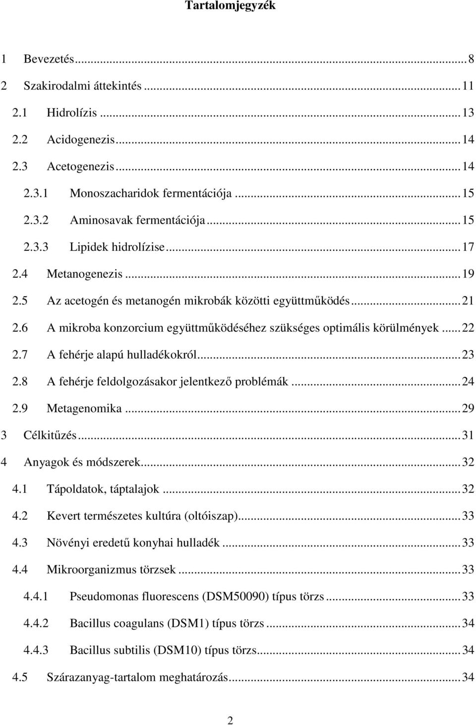 6 A mikroba konzorcium együttműködéséhez szükséges optimális körülmények... 22 2.7 A fehérje alapú hulladékokról... 23 2.8 A fehérje feldolgozásakor jelentkező problémák... 24 2.9 Metagenomika.