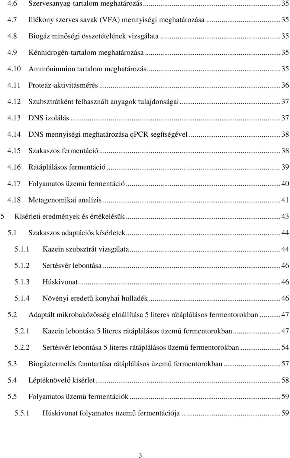 .. 38 4.15 Szakaszos fermentáció... 38 4.16 Rátáplálásos fermentáció... 39 4.17 Folyamatos üzemű fermentáció... 40 4.18 Metagenomikai analízis... 41 5 Kísérleti eredmények és értékelésük... 43 5.