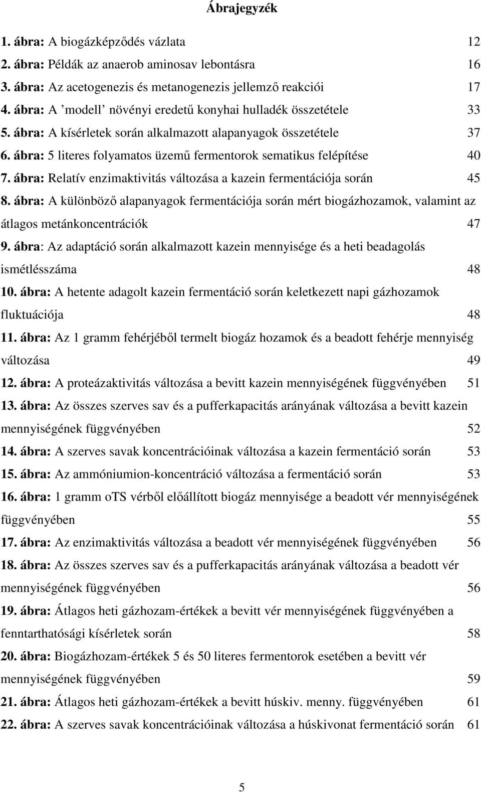 ábra: 5 literes folyamatos üzemű fermentorok sematikus felépítése 40 7. ábra: Relatív enzimaktivitás változása a kazein fermentációja során 45 8.