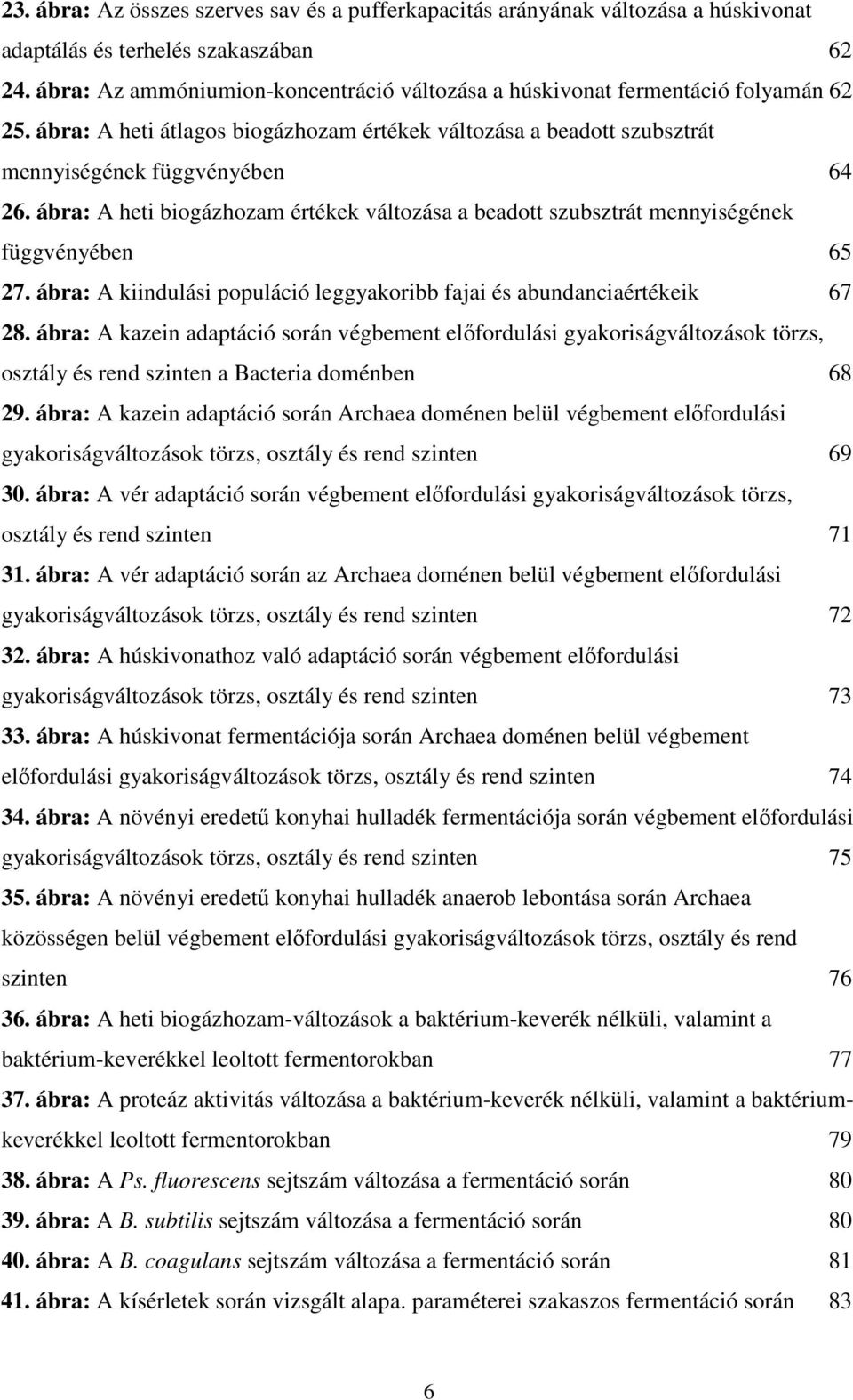 ábra: A heti biogázhozam értékek változása a beadott szubsztrát mennyiségének függvényében 65 27. ábra: A kiindulási populáció leggyakoribb fajai és abundanciaértékeik 67 28.
