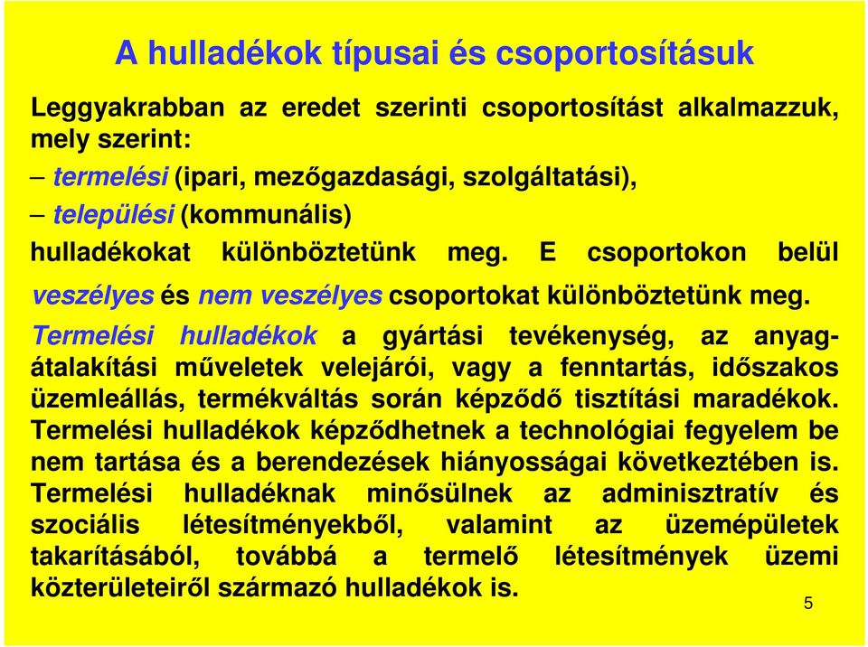 Termelési hulladékok a gyártási tevékenység, az anyagátalakítási műveletek velejárói, vagy a fenntartás, időszakos üzemleállás, termékváltás során képződő tisztítási maradékok.