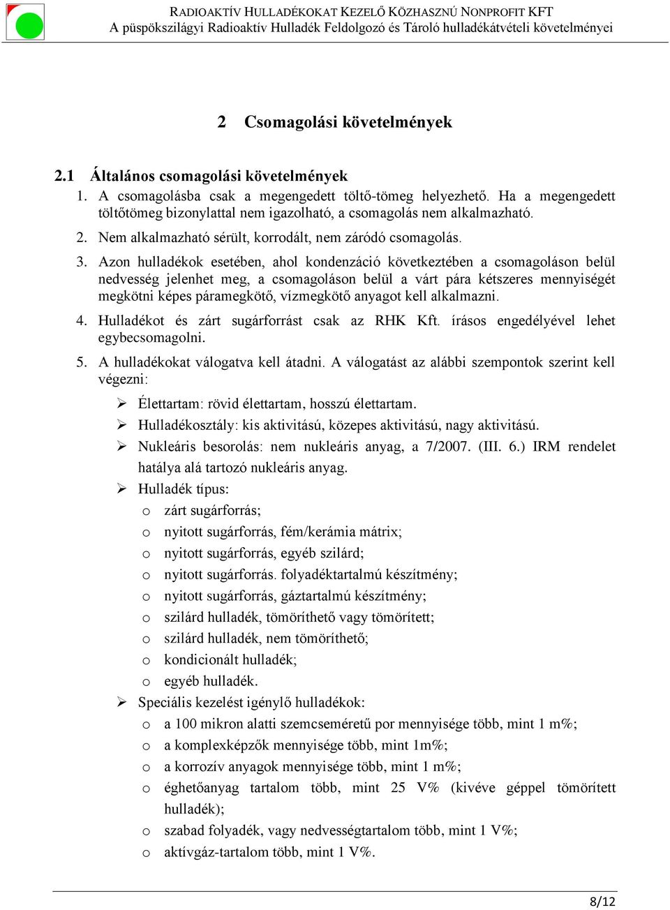 Azon hulladékok esetében, ahol kondenzáció következtében a csomagoláson belül nedvesség jelenhet meg, a csomagoláson belül a várt pára kétszeres mennyiségét megkötni képes páramegkötő, vízmegkötő