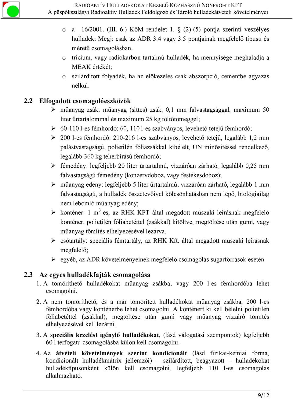 2 Elfogadott csomagolóeszközök műanyag zsák: műanyag (sittes) zsák, 0,1 mm falvastagsággal, maximum 50 liter űrtartalommal és maximum 25 kg töltőtömeggel; 60-110 l-es fémhordó: 60, 110 l-es