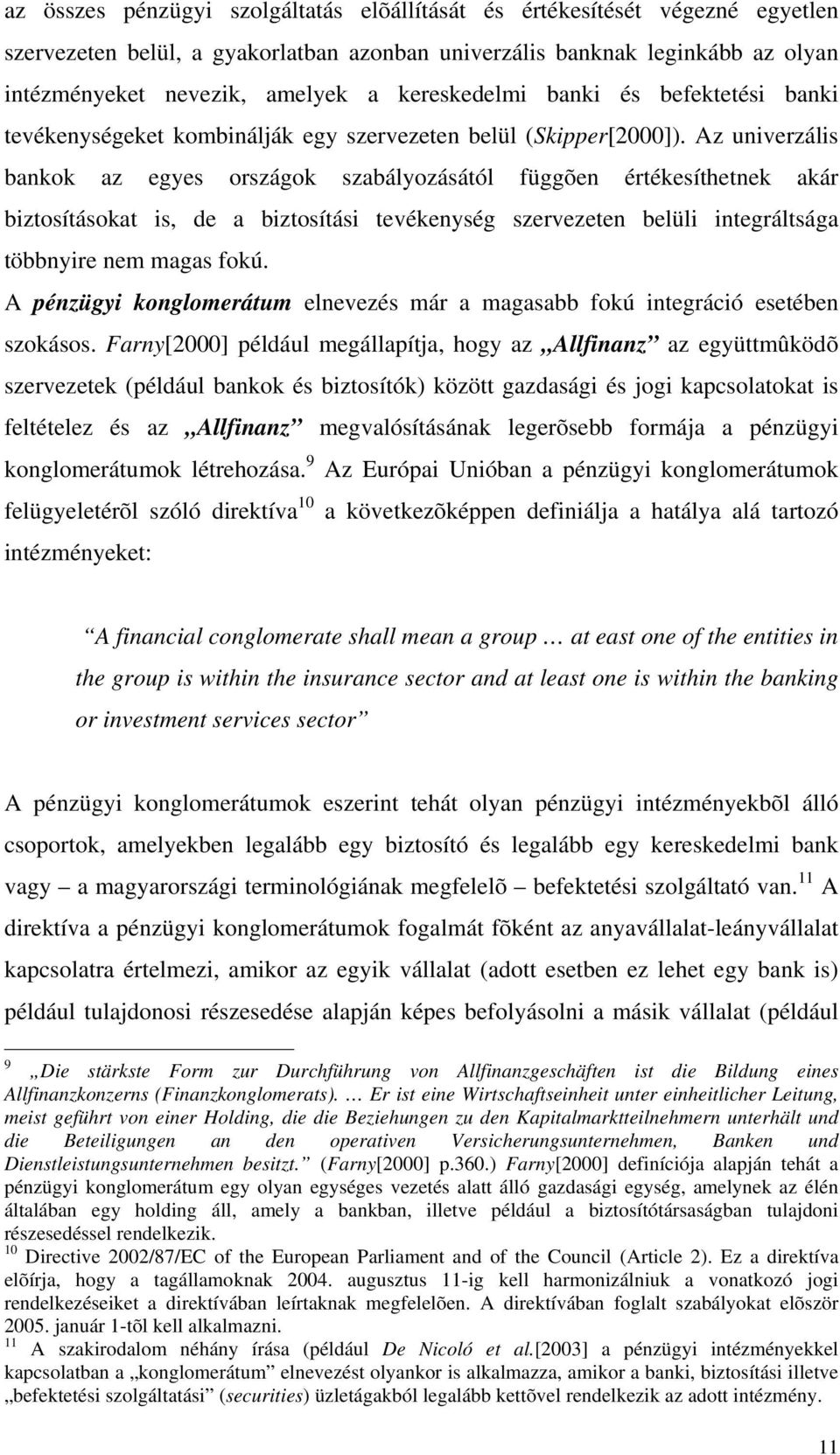 Az univerzális bankok az egyes országok szabályozásától függõen értékesíthetnek akár biztosításokat is, de a biztosítási tevékenység szervezeten belüli integráltsága többnyire nem magas fokú.