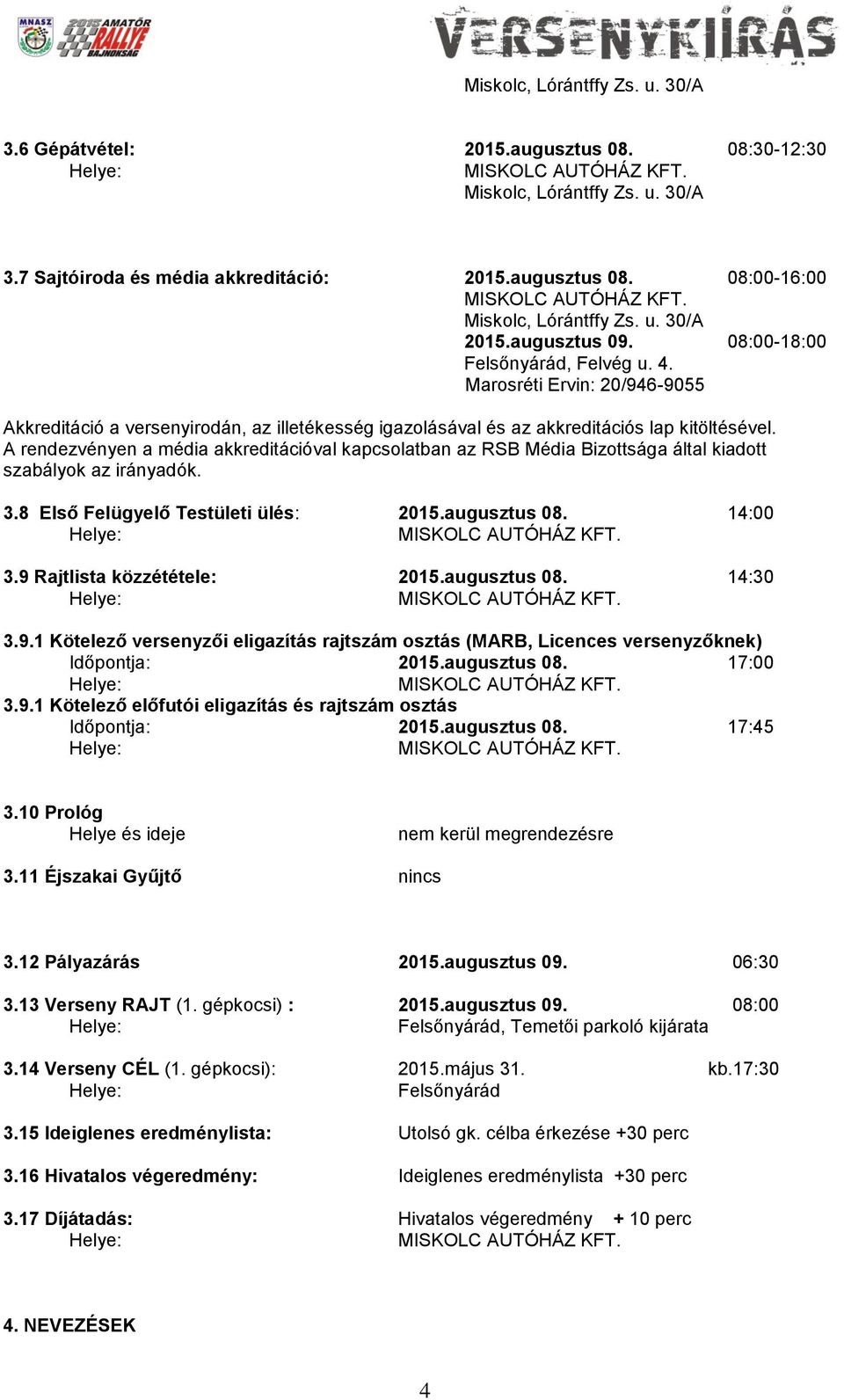 A rendezvényen a média akkreditációval kapcsolatban az RSB Média Bizottsága által kiadott szabályok az irányadók. 3.8 Első Felügyelő Testületi ülés: 2015.augusztus 08. 14:00 3.