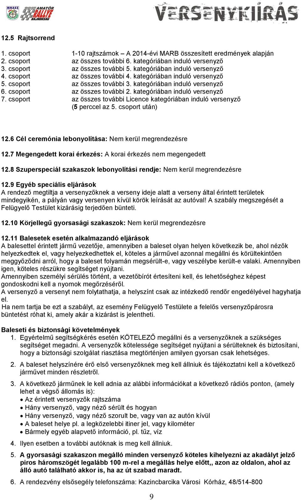 kategóriában induló versenyző 7. csoport az összes további Licence kategóriában induló versenyző (5 perccel az 5. csoport után) 12.6 Cél ceremónia lebonyolítása: Nem kerül megrendezésre 12.