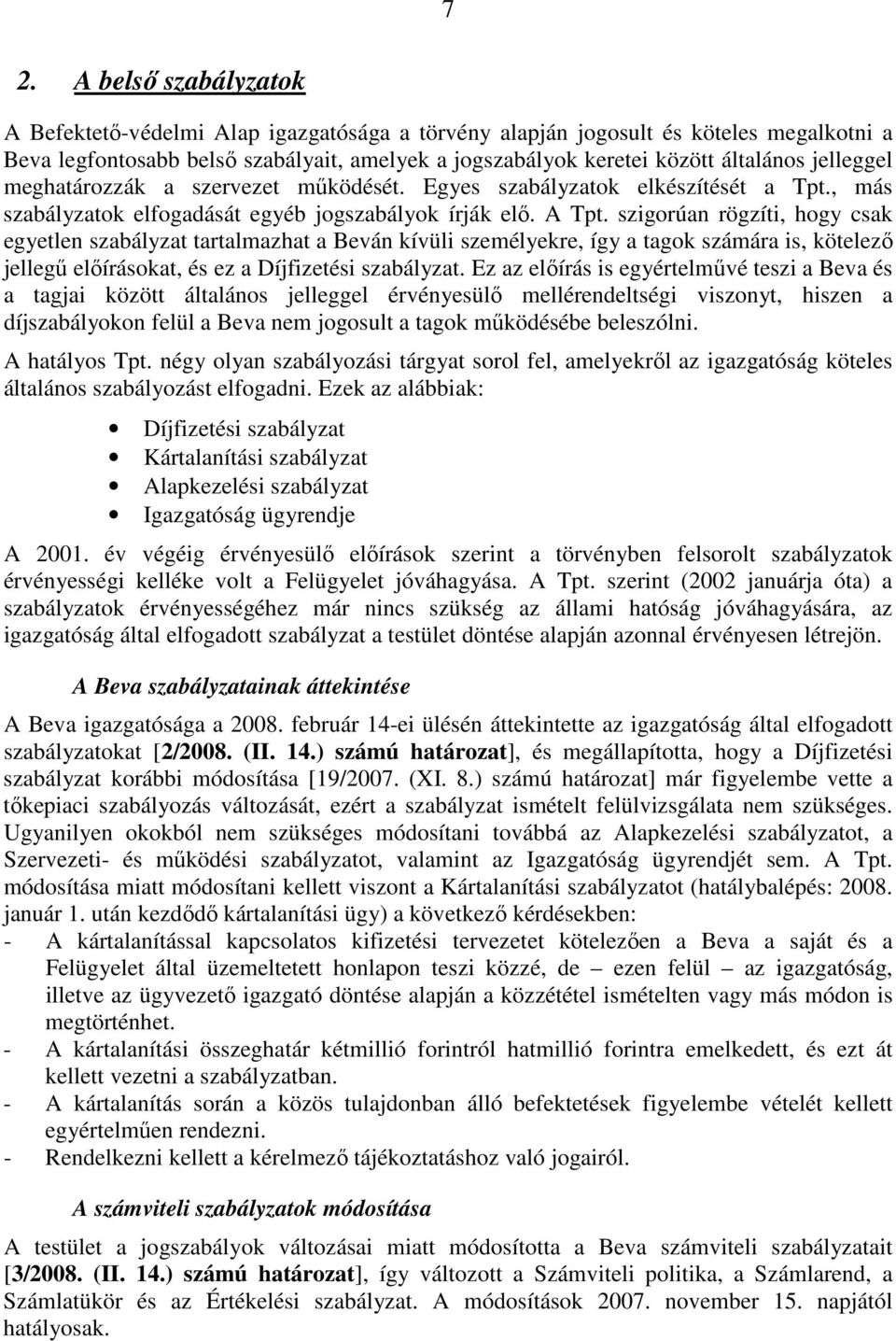 szigorúan rögzíti, hogy csak egyetlen szabályzat tartalmazhat a Beván kívüli személyekre, így a tagok számára is, kötelezı jellegő elıírásokat, és ez a Díjfizetési szabályzat.