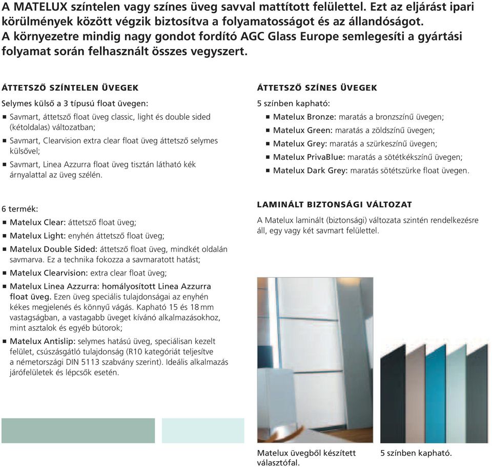 ÁTTETSZŐ SZÍNTELEN ÜVEGEK Selymes külső a 3 típusú float üvegen: < Savmart, áttetsző float üveg classic, light és double sided (kétoldalas) változatban; < Savmart, Clearvision extra clear float üveg