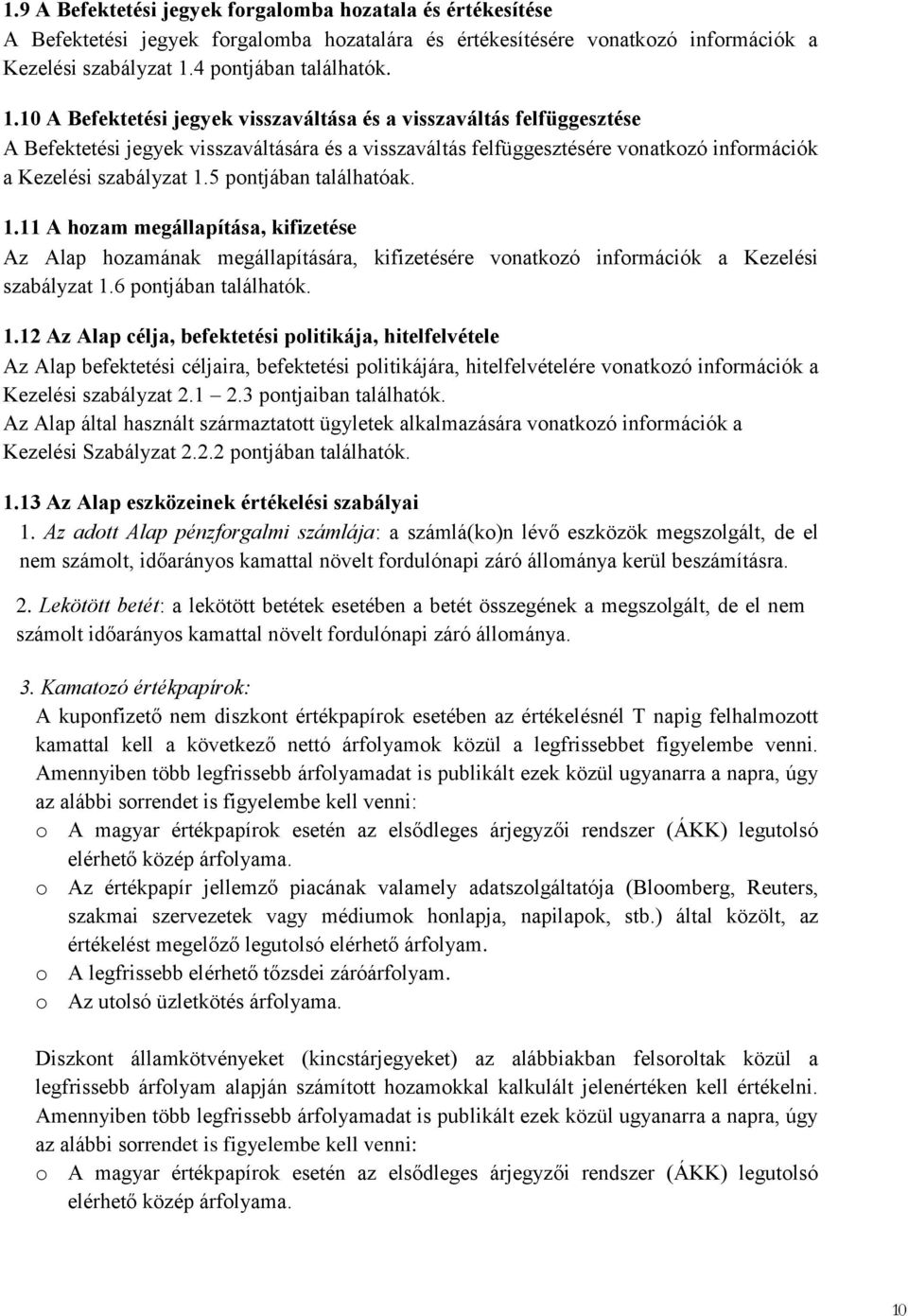 10 A Befektetési jegyek visszaváltása és a visszaváltás felfüggesztése A Befektetési jegyek visszaváltására és a visszaváltás felfüggesztésére vonatkozó információk a Kezelési szabályzat 1.