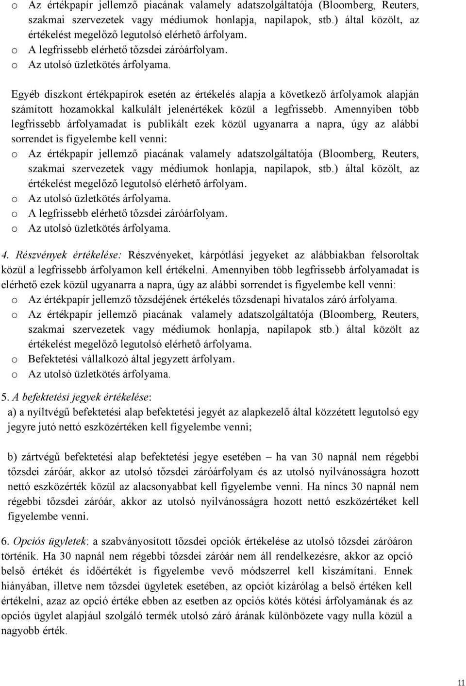 Egyéb diszkont értékpapírok esetén az értékelés alapja a következő árfolyamok alapján számított hozamokkal kalkulált jelenértékek közül a legfrissebb.