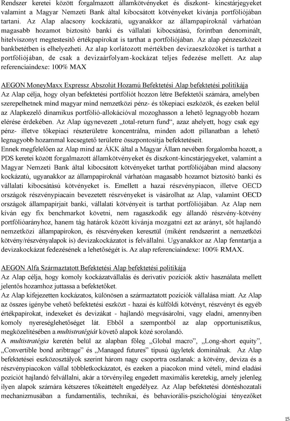 tarthat a portfóliójában. Az alap pénzeszközeit bankbetétben is elhelyezheti.