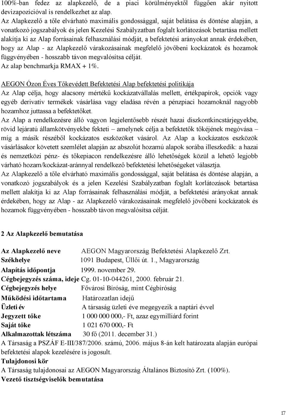 az Alap forrásainak felhasználási módját, a befektetési arányokat annak érdekében, hogy az Alap - az Alapkezelő várakozásainak megfelelő jövőbeni kockázatok és hozamok függvényében - hosszabb távon