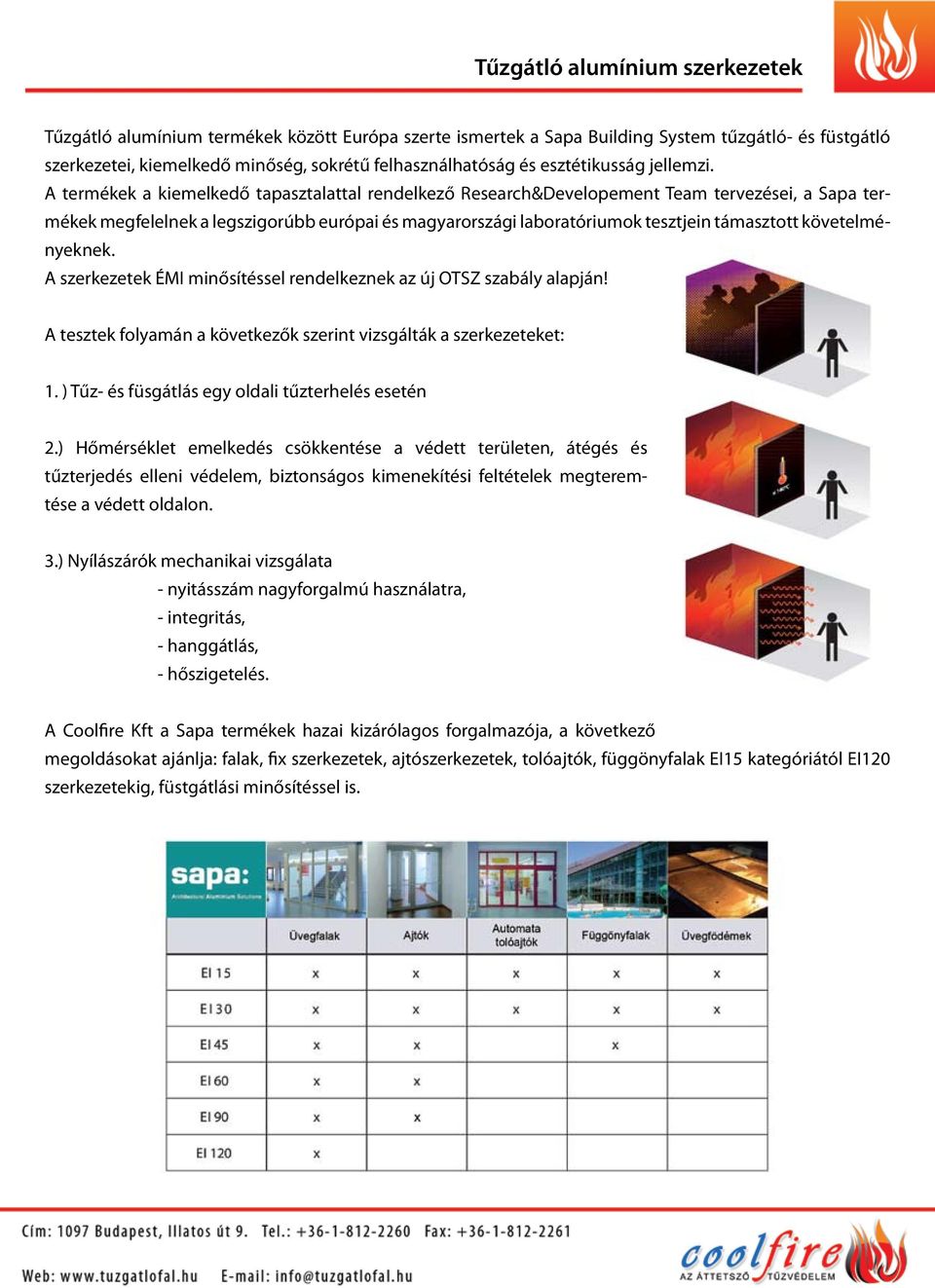 A termékek a kiemelkedő tapasztalattal rendelkező Research&Developement Team tervezései, a Sapa termékek megfelelnek a legszigorúbb európai és magyarországi laboratóriumok tesztjein támasztott